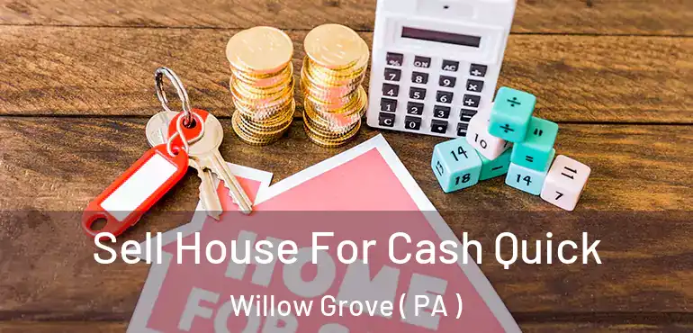  Sell House For Cash Quick Willow Grove ( PA )