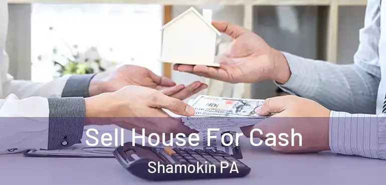  Sell House For Cash Shamokin PA