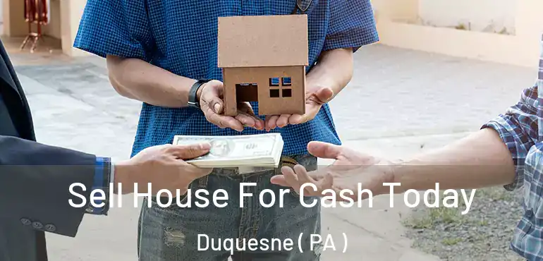  Sell House For Cash Today Duquesne ( PA )