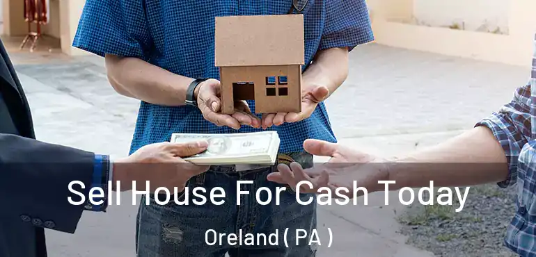  Sell House For Cash Today Oreland ( PA )