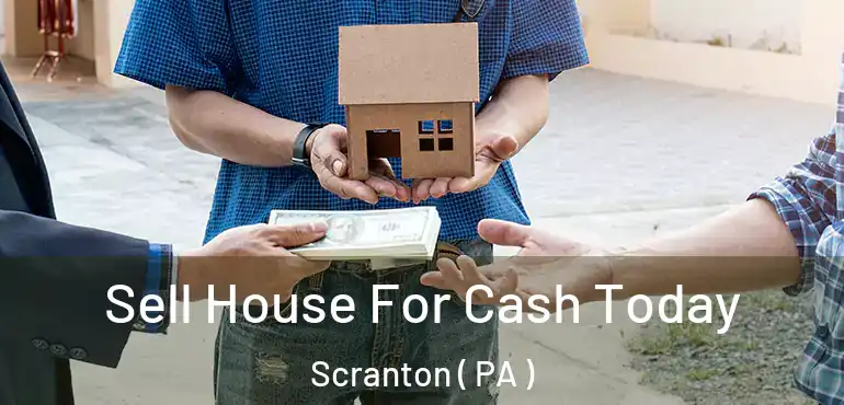  Sell House For Cash Today Scranton ( PA )