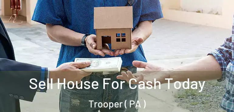  Sell House For Cash Today Trooper ( PA )