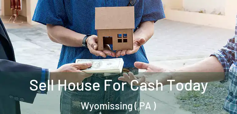  Sell House For Cash Today Wyomissing ( PA )