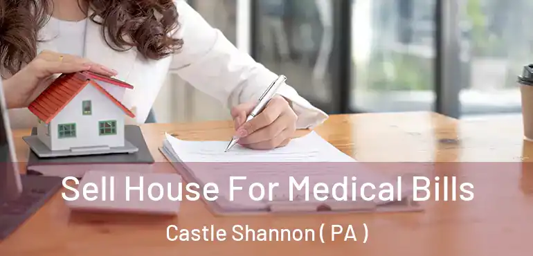  Sell House For Medical Bills Castle Shannon ( PA )