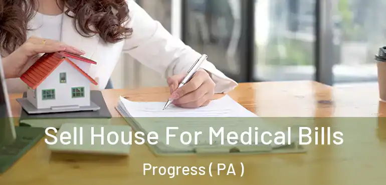  Sell House For Medical Bills Progress ( PA )
