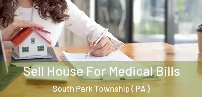  Sell House For Medical Bills South Park Township ( PA )
