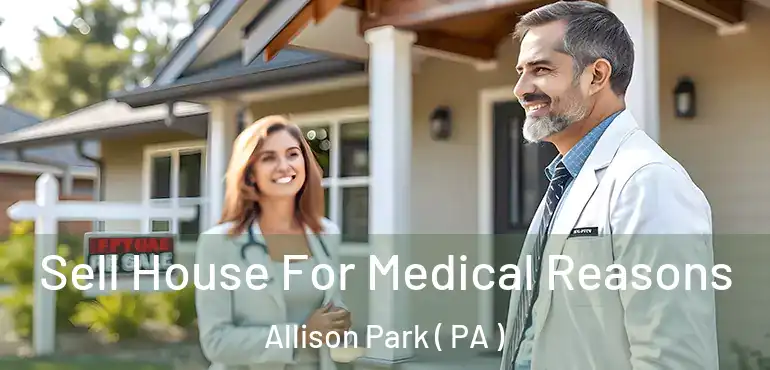  Sell House For Medical Reasons Allison Park ( PA )
