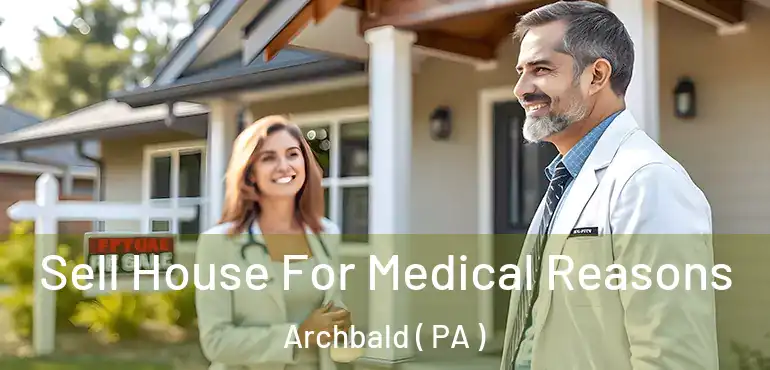  Sell House For Medical Reasons Archbald ( PA )
