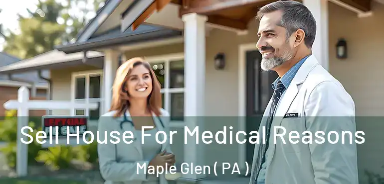  Sell House For Medical Reasons Maple Glen ( PA )