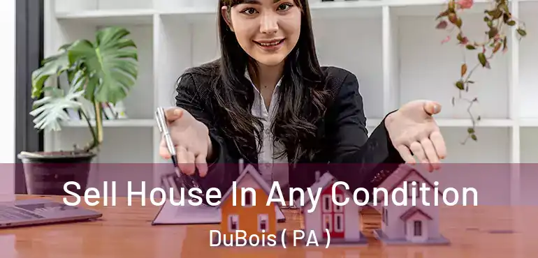  Sell House In Any Condition DuBois ( PA )