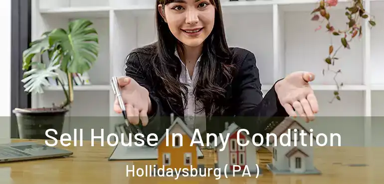  Sell House In Any Condition Hollidaysburg ( PA )