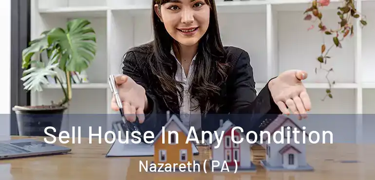  Sell House In Any Condition Nazareth ( PA )