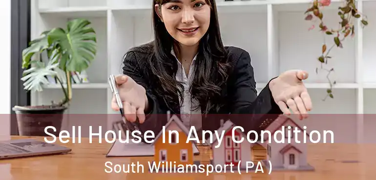  Sell House In Any Condition South Williamsport ( PA )