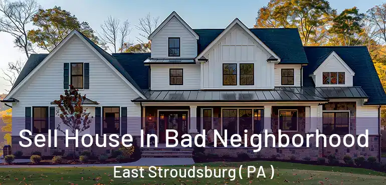  Sell House In Bad Neighborhood East Stroudsburg ( PA )