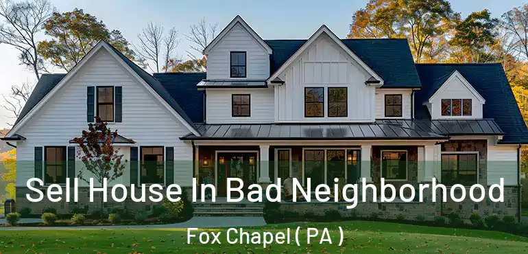  Sell House In Bad Neighborhood Fox Chapel ( PA )