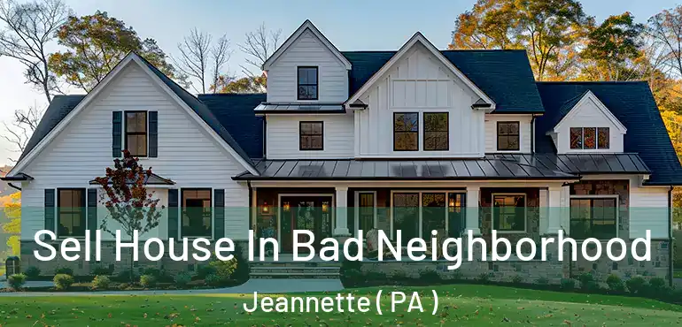  Sell House In Bad Neighborhood Jeannette ( PA )