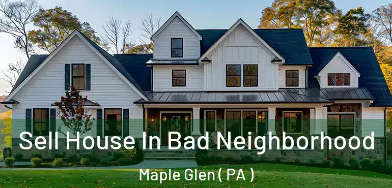  Sell House In Bad Neighborhood Maple Glen ( PA )
