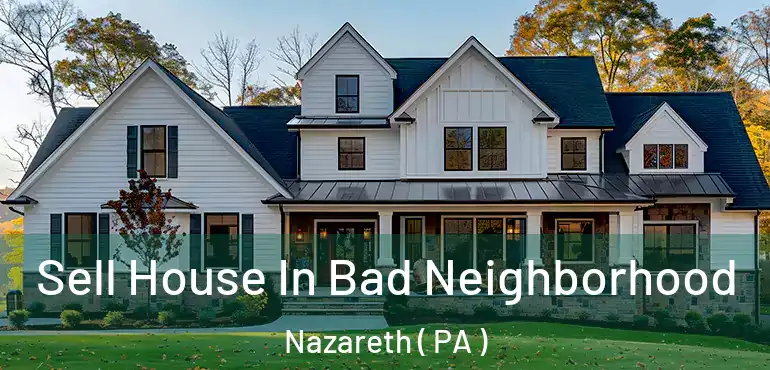  Sell House In Bad Neighborhood Nazareth ( PA )