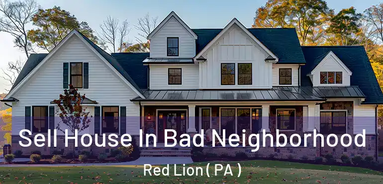  Sell House In Bad Neighborhood Red Lion ( PA )