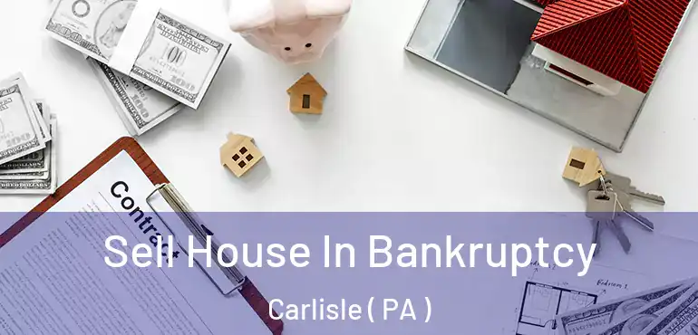  Sell House In Bankruptcy Carlisle ( PA )