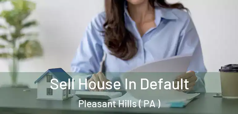  Sell House In Default Pleasant Hills ( PA )