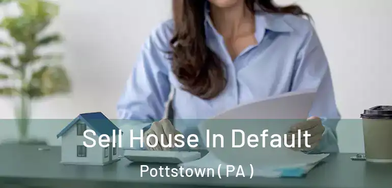  Sell House In Default Pottstown ( PA )