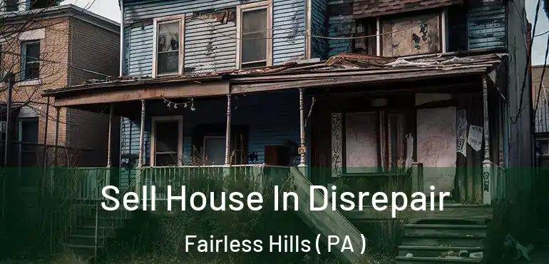  Sell House In Disrepair Fairless Hills ( PA )