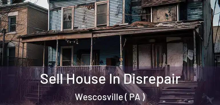  Sell House In Disrepair Wescosville ( PA )