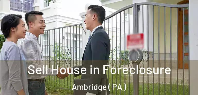  Sell House in Foreclosure Ambridge ( PA )