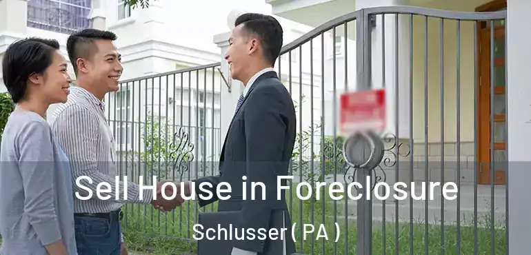 Sell House in Foreclosure Schlusser ( PA )