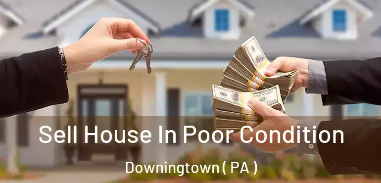  Sell House In Poor Condition Downingtown ( PA )