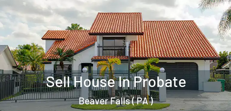  Sell House In Probate Beaver Falls ( PA )
