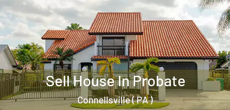  Sell House In Probate Connellsville ( PA )