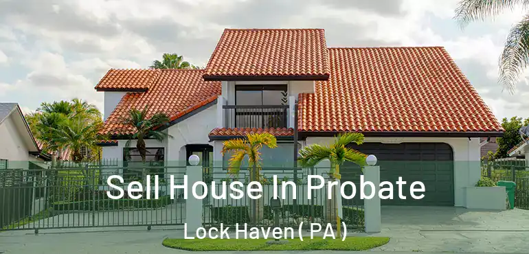  Sell House In Probate Lock Haven ( PA )