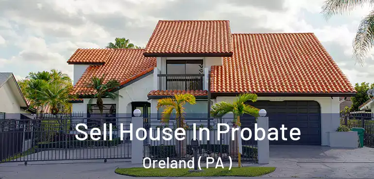  Sell House In Probate Oreland ( PA )