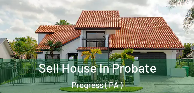  Sell House In Probate Progress ( PA )