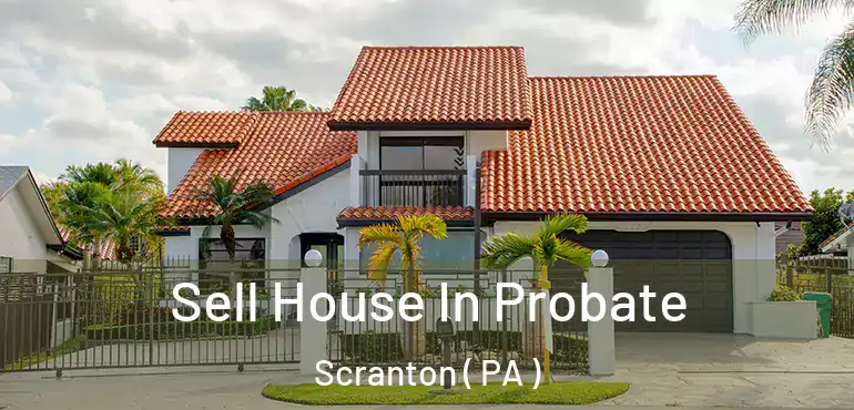  Sell House In Probate Scranton ( PA )