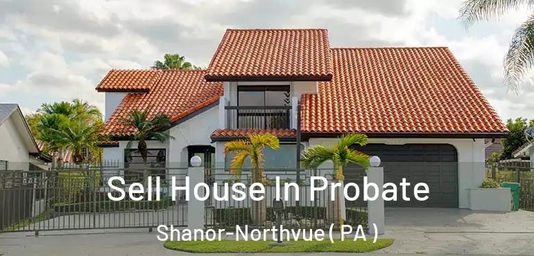  Sell House In Probate Shanor-Northvue ( PA )