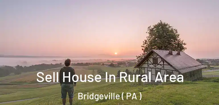  Sell House In Rural Area Bridgeville ( PA )