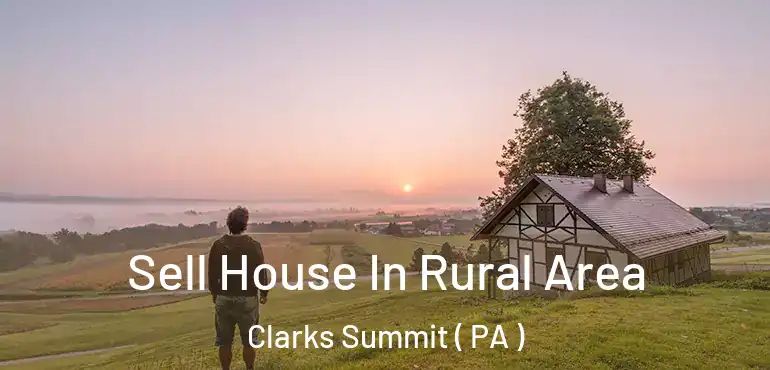  Sell House In Rural Area Clarks Summit ( PA )