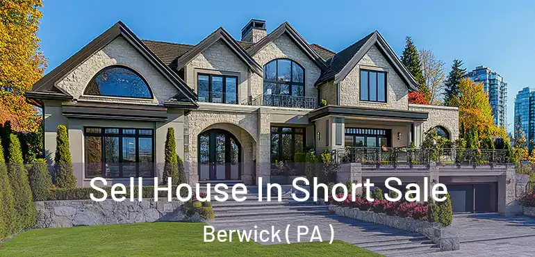 Sell House In Short Sale Berwick ( PA )