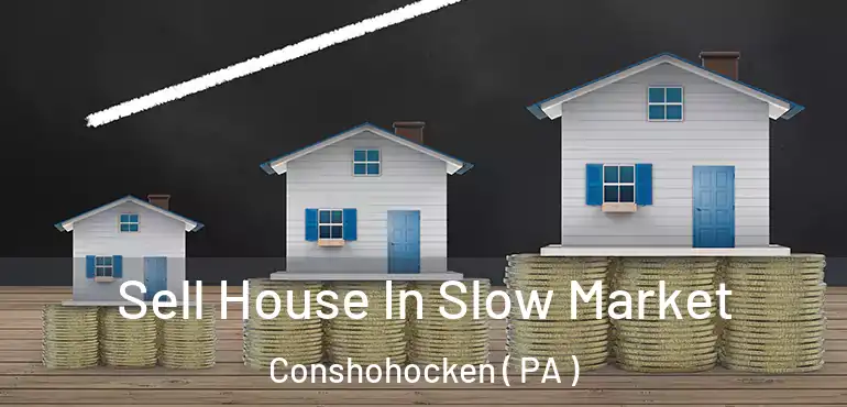  Sell House In Slow Market Conshohocken ( PA )