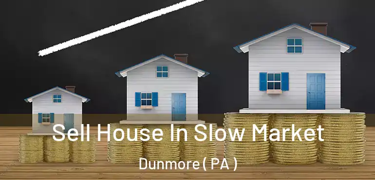  Sell House In Slow Market Dunmore ( PA )