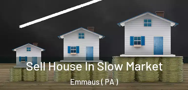  Sell House In Slow Market Emmaus ( PA )