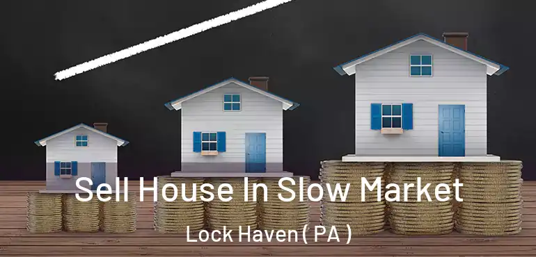  Sell House In Slow Market Lock Haven ( PA )