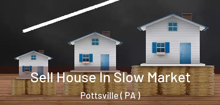  Sell House In Slow Market Pottsville ( PA )