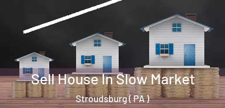  Sell House In Slow Market Stroudsburg ( PA )