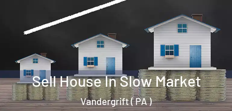  Sell House In Slow Market Vandergrift ( PA )