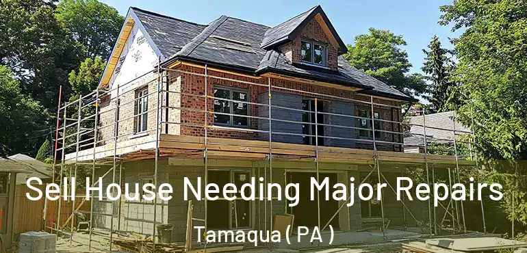  Sell House Needing Major Repairs Tamaqua ( PA )