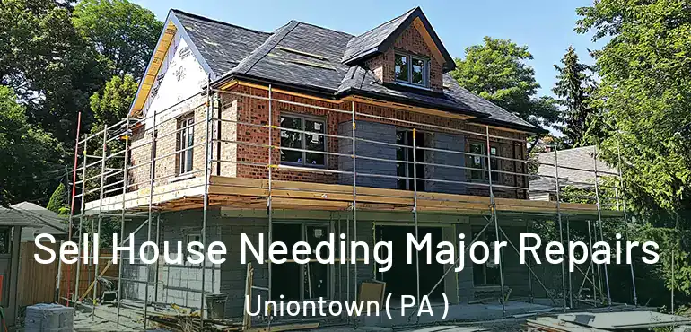  Sell House Needing Major Repairs Uniontown ( PA )